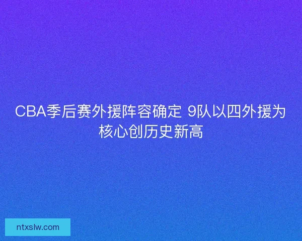 CBA季后赛外援阵容确定 9队以四外援为核心创历史新高